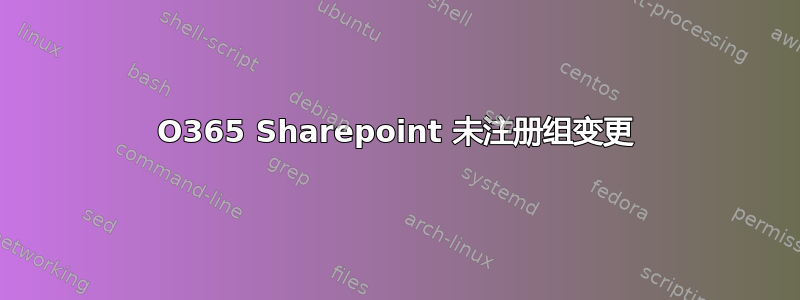 O365 Sharepoint 未注册组变更