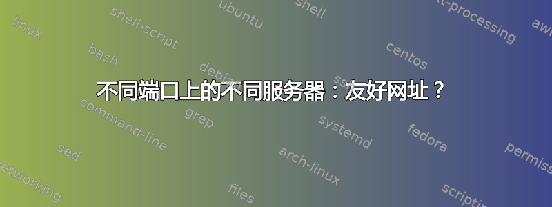 不同端口上的不同服务器：友好网址？