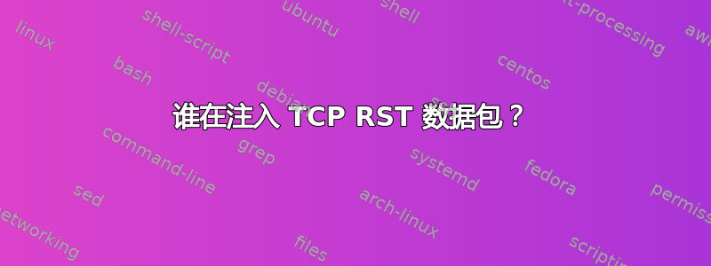 谁在注入 TCP RST 数据包？