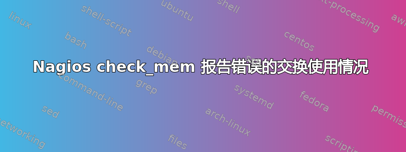 Nagios check_mem 报告错误的交换使用情况