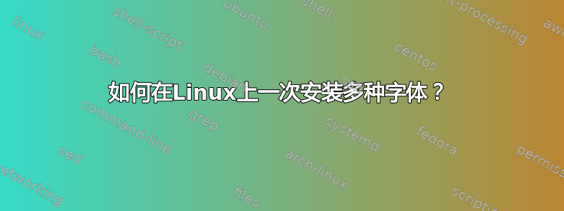 如何在Linux上一次安装多种字体？