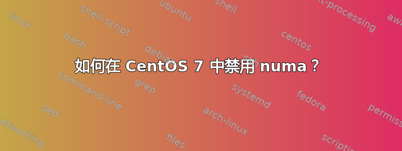 如何在 CentOS 7 中禁用 numa？