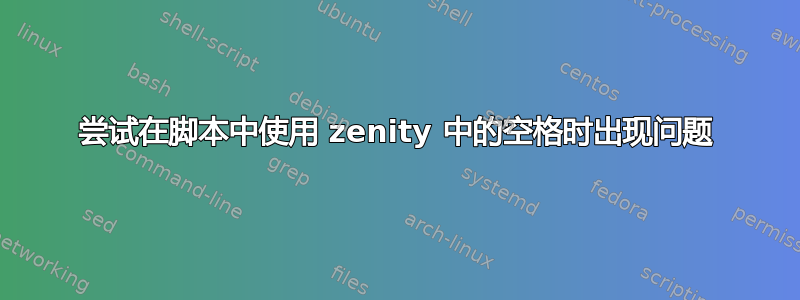 尝试在脚本中使用 zenity 中的空格时出现问题