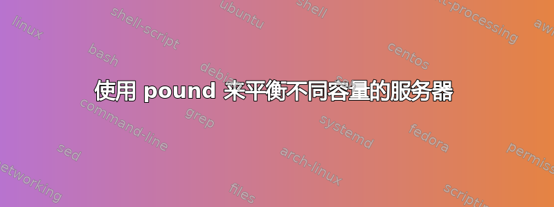 使用 pound 来平衡不同容量的服务器