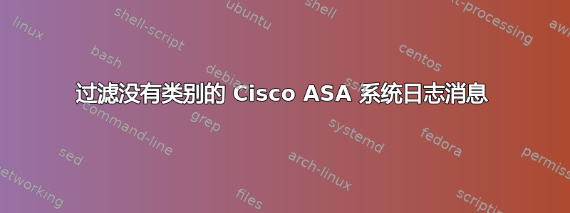 过滤没有类别的 Cisco ASA 系统日志消息