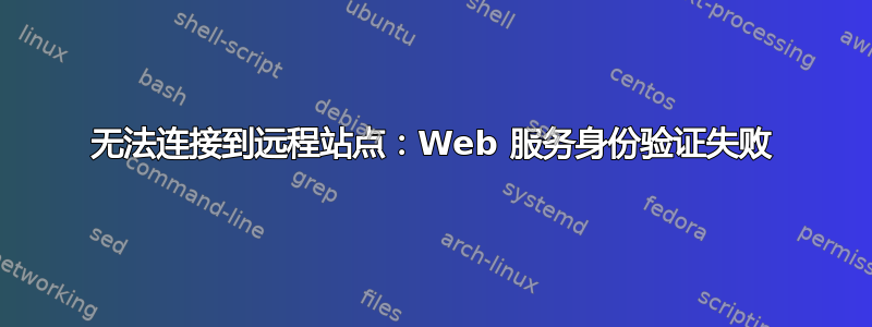 无法连接到远程站点：Web 服务身份验证失败