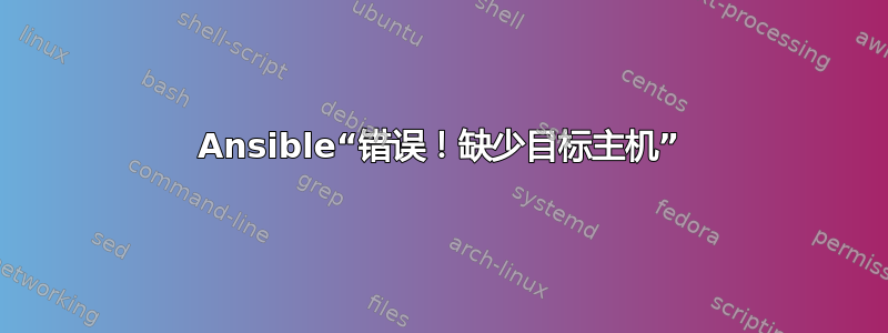 Ansible“错误！缺少目标主机”