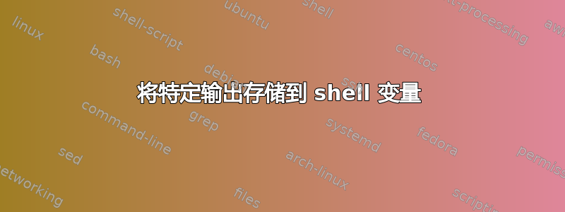 将特定输出存储到 shell 变量