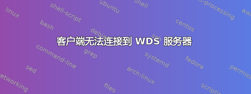 客户端无法连接到 WDS 服务器