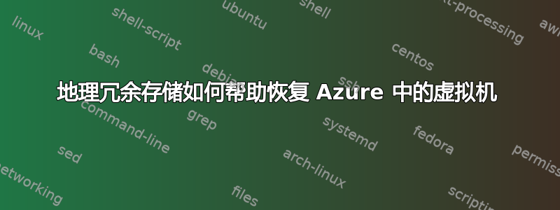 地理冗余存储如何帮助恢复 Azure 中的虚拟机