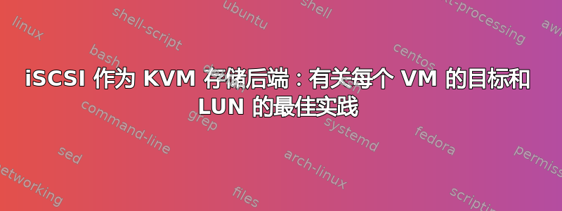 iSCSI 作为 KVM 存储后端：有关每个 VM 的目标和 LUN 的最佳实践