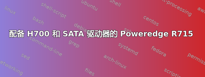 配备 H700 和 SATA 驱动器的 Poweredge R715