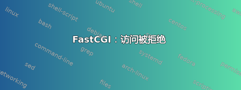 FastCGI：访问被拒绝