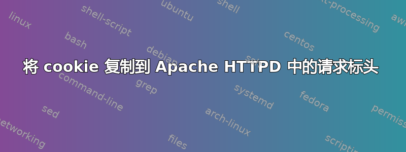 将 cookie 复制到 Apache HTTPD 中的请求标头