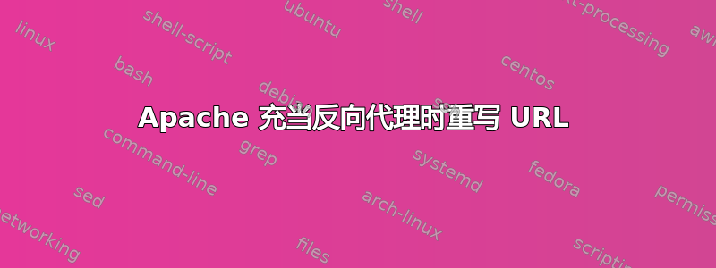 Apache 充当反向代理时重写 URL