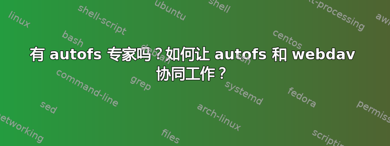 有 autofs 专家吗？如何让 autofs 和 webdav 协同工作？