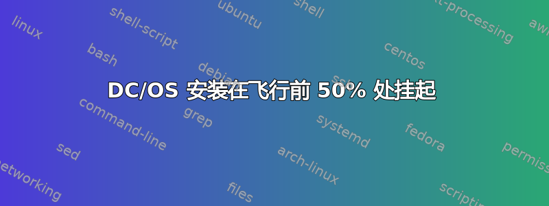 DC/OS 安装在飞行前 50% 处挂起