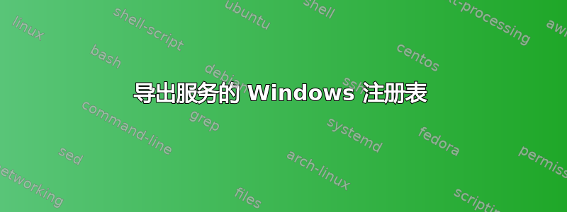 导出服务的 Windows 注册表