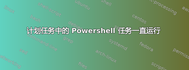 计划任务中的 Powershell 任务一直运行