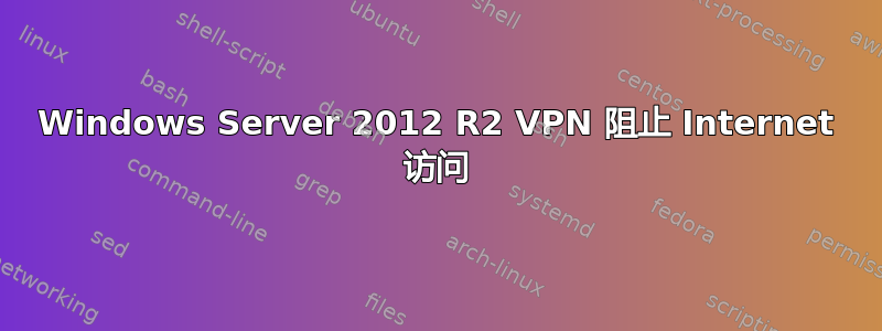 Windows Server 2012 R2 VPN 阻止 Internet 访问