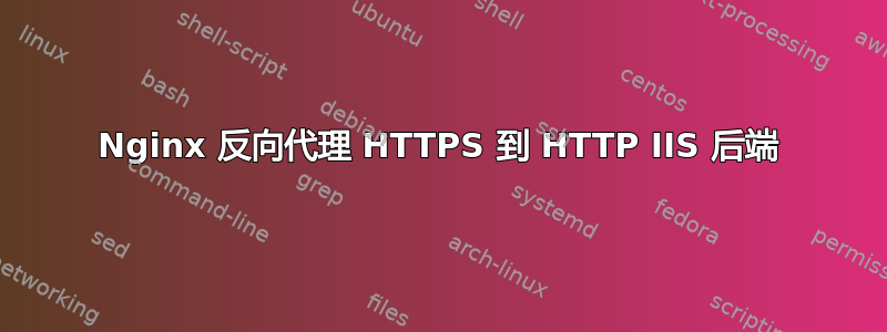 Nginx 反向代理 HTTPS 到 HTTP IIS 后端