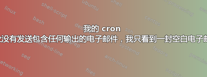 我的 cron 作业没有发送包含任何输出的电子邮件，我只看到一封空白电子邮件