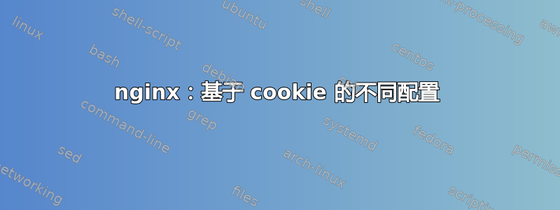 nginx：基于 cookie 的不同配置