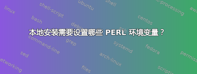 本地安装需要设置哪些 PERL 环境变量？