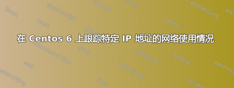 在 Centos 6 上跟踪特定 IP 地址的网络使用情况