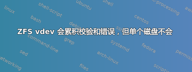 ZFS vdev 会累积校验和错误，但单个磁盘不会