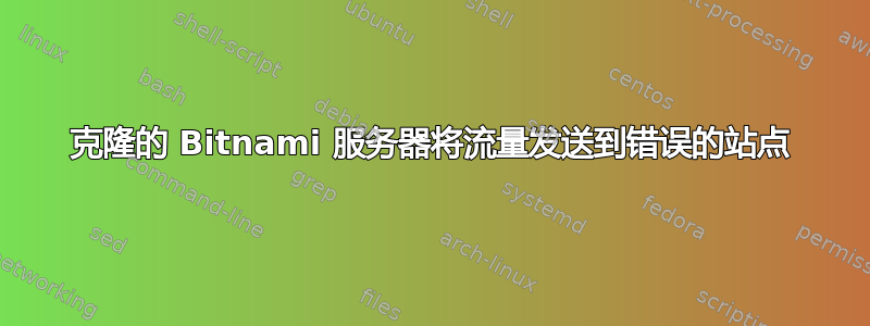 克隆的 Bitnami 服务器将流量发送到错误的站点