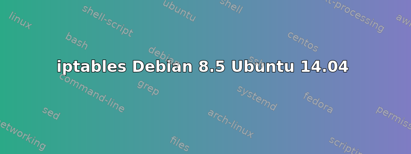 iptables Debian 8.5 Ubuntu 14.04