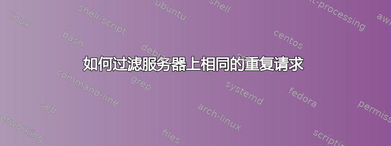 如何过滤服务器上相同的重复请求