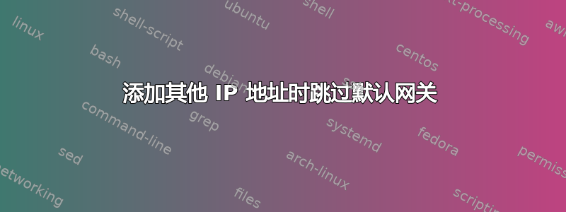 添加其他 IP 地址时跳过默认网关