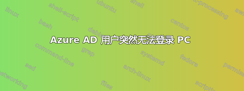 Azure AD 用户突然无法登录 PC