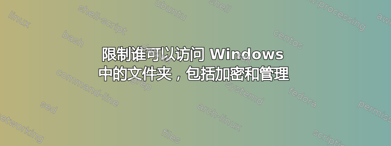 限制谁可以访问 Windows 中的文件夹，包括加密和管理