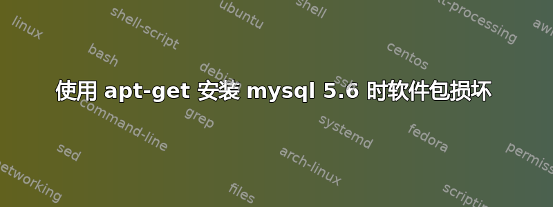 使用 apt-get 安装 mysql 5.6 时软件包损坏