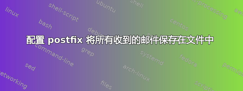 配置 postfix 将所有收到的邮件保存在文件中