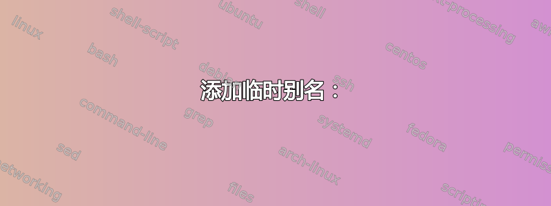 添加临时别名：