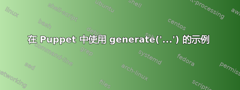 在 Puppet 中使用 generate('...') 的示例