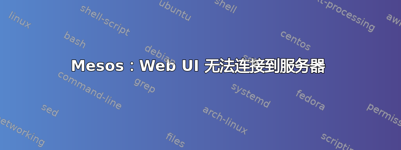 Mesos：Web UI 无法连接到服务器