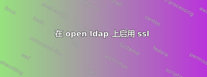 在 open ldap 上启用 ssl