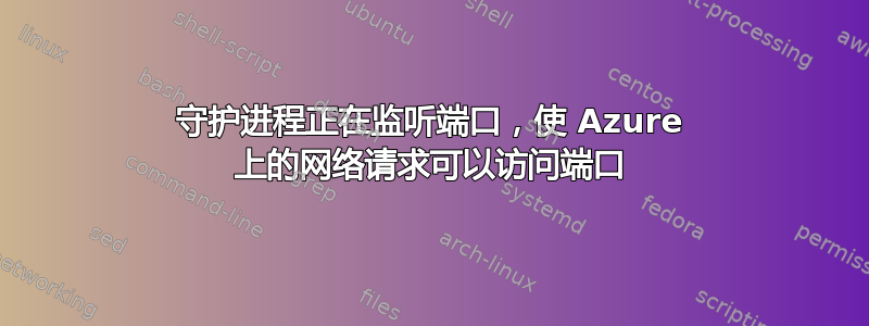 守护进程正在监听端口，使 Azure 上的网络请求可以访问端口