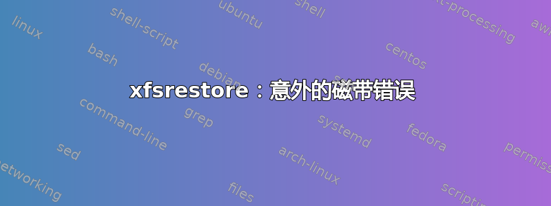 xfsrestore：意外的磁带错误