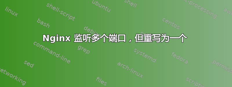 Nginx 监听多个端口，但重写为一个