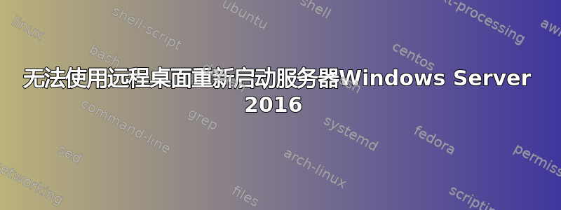 无法使用远程桌面重新启动服务器Windows Server 2016 