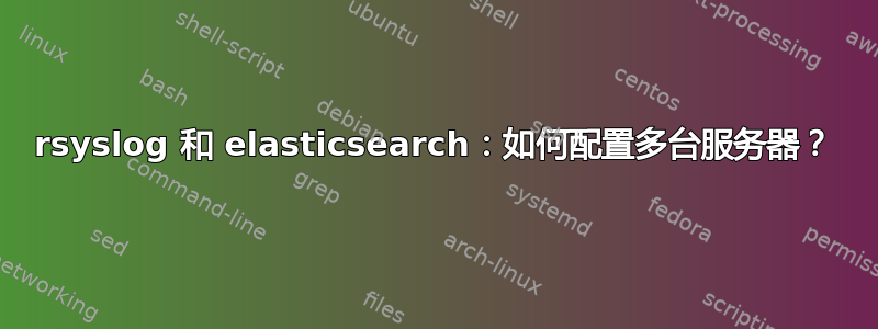 rsyslog 和 elasticsearch：如何配置多台服务器？