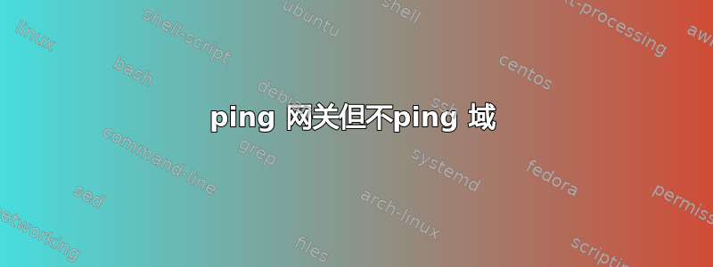 ping 网关但不ping 域