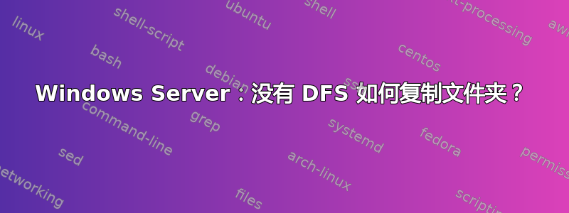 Windows Server：没有 DFS 如何复制文件夹？