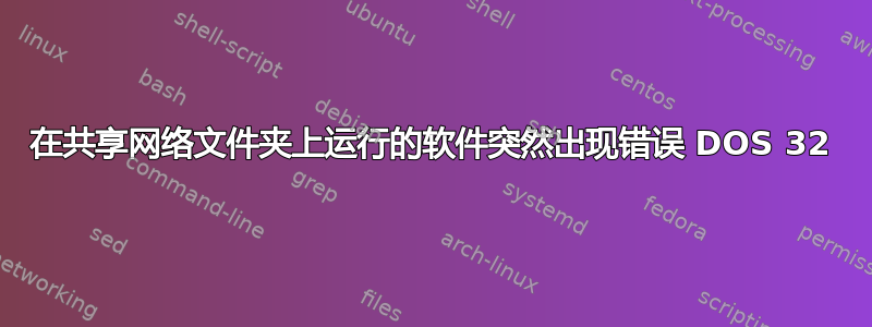 在共享网络文件夹上运行的软件突然出现错误 DOS 32